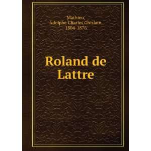  Roland de Lattre Adolphe Charles Ghislain, 1804 1876 