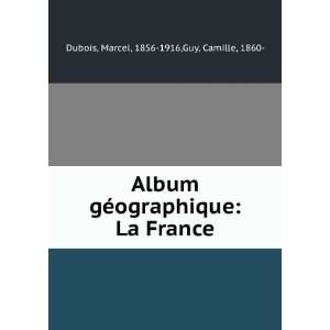  Album gÃ©ographique La France Marcel, 1856 1916,Guy 