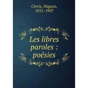  Les libres paroles  poÃ©sies Hugues, 1851 1907 Clovis 