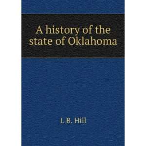  A history of the state of Oklahoma L B. Hill Books