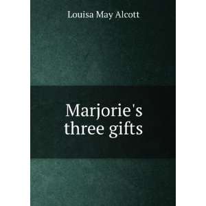    Marjories three gifts Louisa May, 1832 1888 Alcott Books
