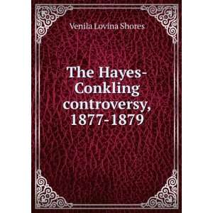 The Hayes Conkling controversy, 1877 1879 Venila Lovina Shores 