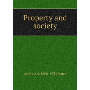  Property and society Andrew A. 1866 1934 Bruce Books