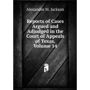   the Court of Appeals of Texas, Volume 14 Alexander M. Jackson Books