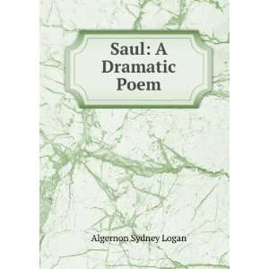  Saul A Dramatic Poem Algernon Sydney Logan Books