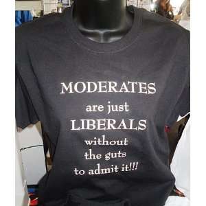  T Shirt, Moderates are Just Liberals, Without the Guts to 