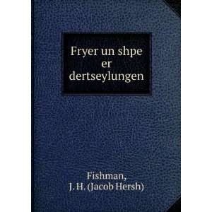  Fryer un shpe er dertseylungen J. H. (Jacob Hersh 