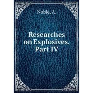  Researches on Explosives. Part IV A. Noble Books