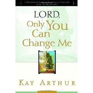  Lord, Only You Can Change Me A Devotional Study on 