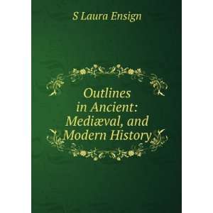   in Ancient MediÃ¦val, and Modern History S Laura Ensign Books