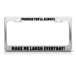 Promise You Always Make Me Laugh Everyday License Frame