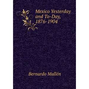  Mexico Yesterday and To Day, 1876 1904 Bernardo MallÃ©n Books