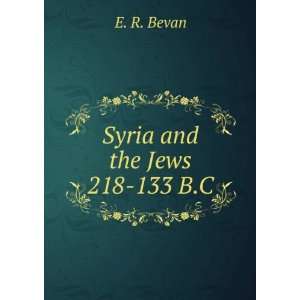  Syria and the Jews 218 133 B.C. E. R. Bevan Books