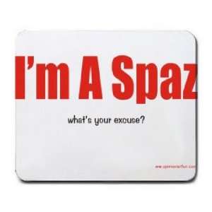  Im A Spaz whats your excuse? Mousepad