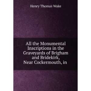   Brigham and Bridekirk, Near Cockermouth, in . Henry Thomas Wake