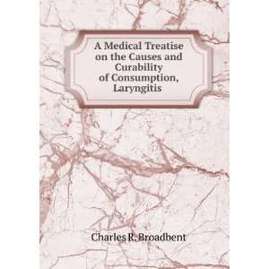   Curability of Consumption, Laryngitis . Charles R. Broadbent Books