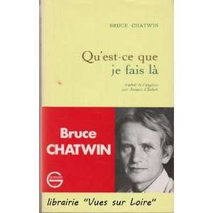  QuEst Ce Que Je Fais La Bruce Chatwin, none Books