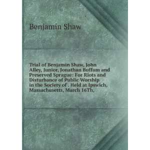  Trial of Benjamin Shaw, John Alley, Junior, Jonathan Buffum 