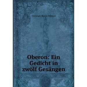   Ein Gedicht in zwÃ¶lf GesÃ¤ngen Christoph Martin Wieland Books