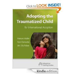 Adopting the Traumatized Child International Jim Ellis Fisher, Pat 