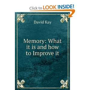  Memory, what it is and how to improve it, David. Kay 