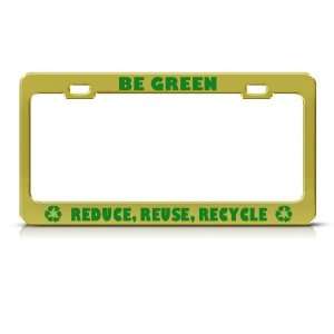  Be Green Reduce Reuse Recycle Metal license plate frame 