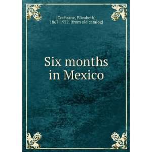   in Mexico Elizabeth], 1867 1922. [from old catalog] [Cochrane Books