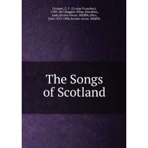  The Songs of Scotland G. F. (George Farquhar), 1789 1867 