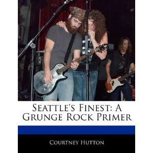   Finest A Grunge Rock Primer (9781171062493) Courtney Hutton Books