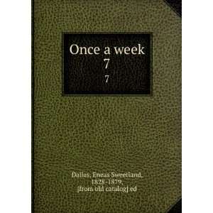  Once a week. 7 Eneas Sweetland, 1828 1879, [from old 