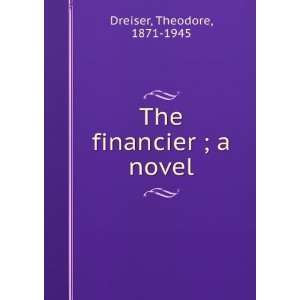    The financier ; a novel Theodore, 1871 1945 Dreiser Books