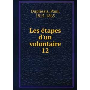    Les Ã©tapes dun volontaire. 12 Paul, 1815 1865 Duplessis Books