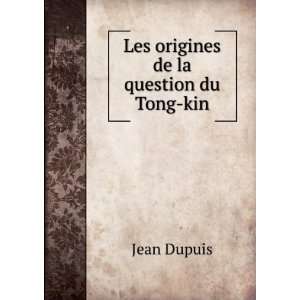    Les origines de la question du Tong kin Jean Dupuis Books
