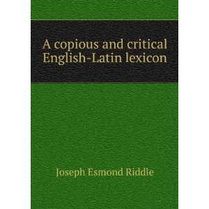   and critical English Latin lexicon Joseph Esmond Riddle Books