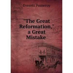    The Great Reformation, a Great Mistake . Everett Pomeroy Books