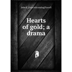    Hearts of gold; a drama John R. [from old catalog] Farrell Books
