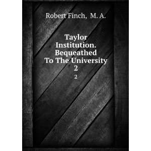   Bequeathed To The University. 2 M. A. Robert Finch  Books