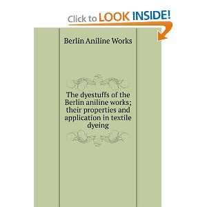 The dyestuffs of the Berlin aniline works; their properties and 