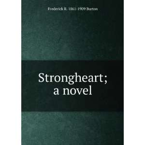  Strongheart; a novel Frederick R. 1861 1909 Burton Books
