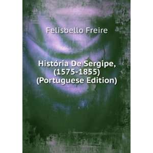   De Sergipe, (1575 1855) (Portuguese Edition) Felisbello Freire Books
