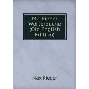  Mit Einem WÃ¶rterbuche (Old English Edition) Max Rieger 