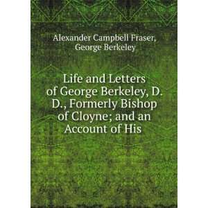   an Account of His . George Berkeley Alexander Campbell Fraser Books