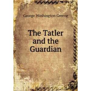    The Tatler and the Guardian George Washington Greene Books