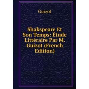    Ã?tude LittÃ©raire Par M. Guizot (French Edition) Guizot Books