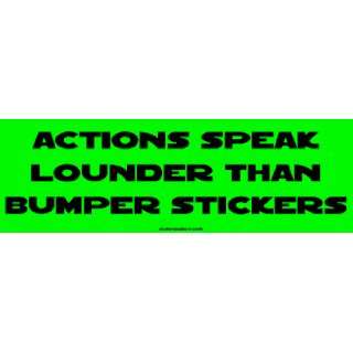  Actions Speak Lounder Than Bumper Stickers Bumper Sticker 
