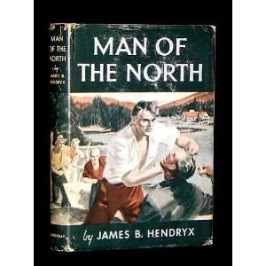  MAN OF THE NORTH James B. Hendryx Books