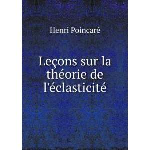  ons sur la thÃ©orie de lÃ©clasticitÃ© Henri PoincarÃ© Books
