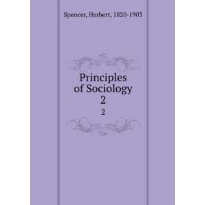   Principles of Sociology. 2 Herbert, 1820 1903 Spencer Books