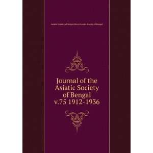  of the Asiatic Society of Bengal. v.75 1912 1936 Royal Asiatic 