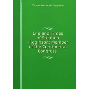   of the Continental Congress . Thomas Wentworth Higginson Books